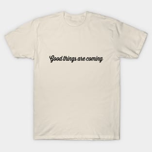 Good things are coming T-Shirt